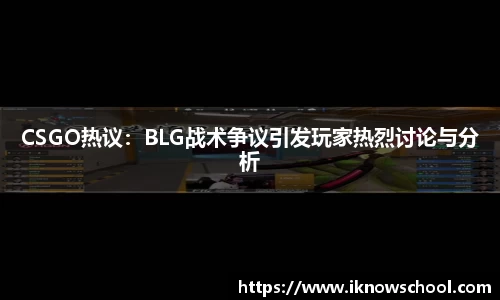CSGO热议：BLG战术争议引发玩家热烈讨论与分析